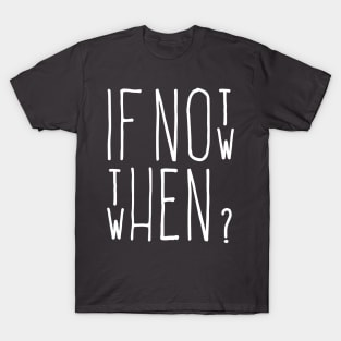 If Not Now T-Shirt